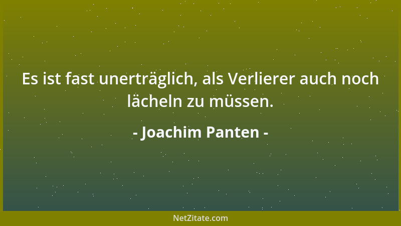 Joachim Panten - Es ist fast unerträglich, als Verlierer auch noch lächeln zu müssen....