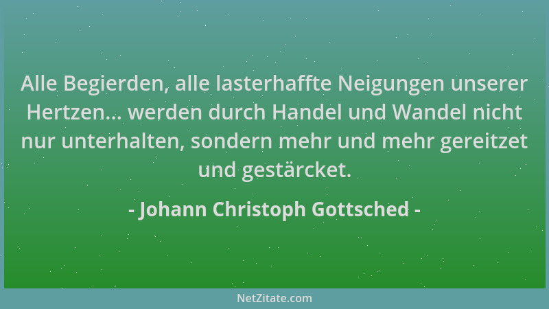 Johann Christoph Gottsched - Alle Begierden, alle lasterhaffte Neigungen unserer Hertzen... werden durch Handel und Wandel...