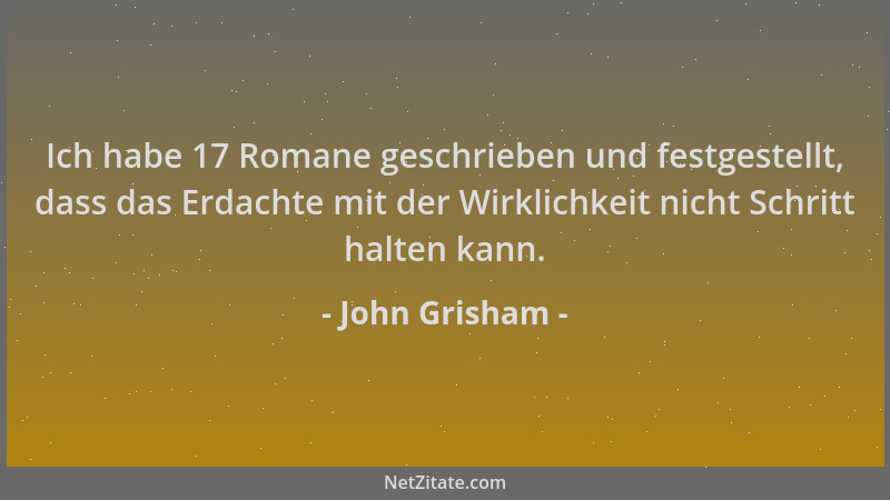 John Grisham - Ich habe 17 Romane geschrieben und festgestellt, dass das Erdachte mit der Wirklichkeit nicht Schritt halten...