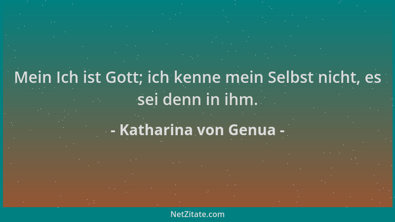Katharina von Genua - Mein Ich ist Gott; ich kenne mein Selbst nicht, es sei denn in ihm....