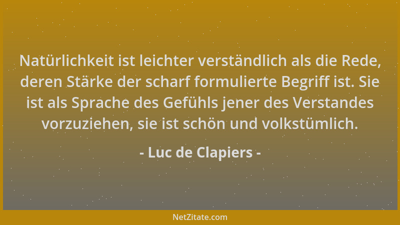 Luc de Clapiers - Natürlichkeit ist leichter verständlich als die Rede, deren Stärke der scharf formulierte Begriff ist. Si...