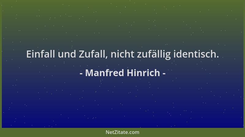 Manfred Hinrich - Einfall und Zufall, nicht zufällig identisch....