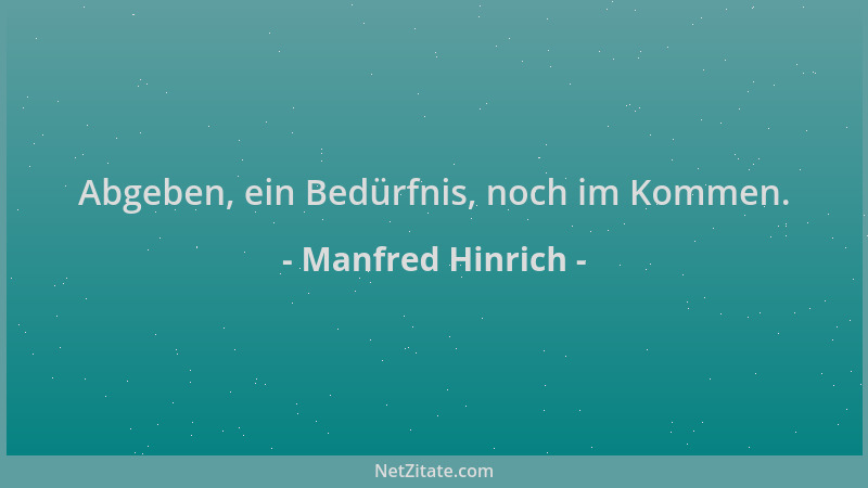 Manfred Hinrich - Abgeben, ein Bedürfnis, noch im Kommen....