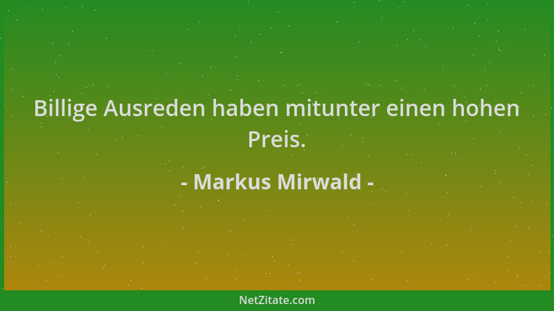 Markus Mirwald - Billige Ausreden haben mitunter einen hohen Preis....