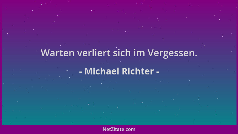 Michael Richter - Warten verliert sich im Vergessen....