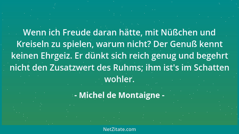 Michel de Montaigne - Wenn die Vögel sich Götter erfinden, wie sie es höchstwahrscheinlich tun, sehen diese Götter sicher a...