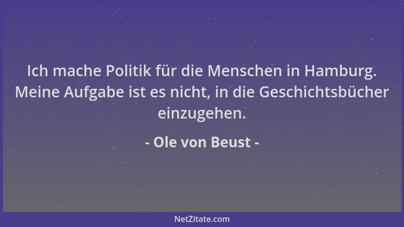 Ole von Beust - Ich mache Politik für die Menschen in Hamburg. Meine Aufgabe ist es nicht, in die Geschichtsbücher einzugeh...