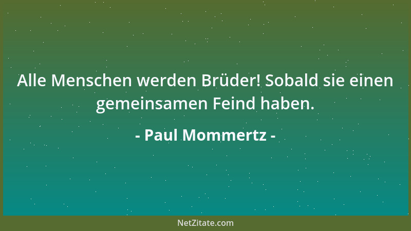 Paul Mommertz - Alle Menschen werden Brüder! Sobald sie einen gemeinsamen Feind haben....