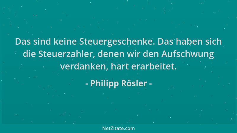 Philipp Rösler - Das sind keine Steuergeschenke. Das haben sich die Steuerzahler, denen wir den Aufschwung verdanken, hart...