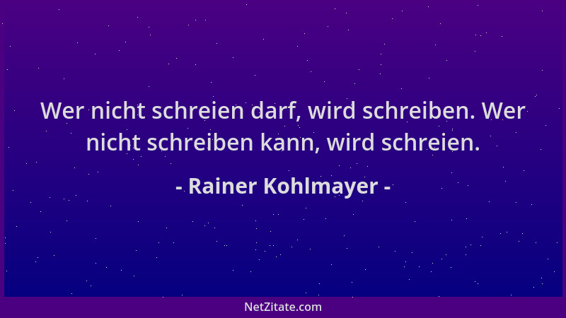 Rainer Kohlmayer - Wer nicht schreien darf, wird schreiben. Wer nicht schreiben kann, wird schreien....