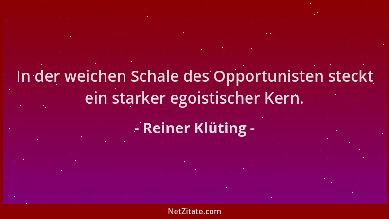 Reiner Klüting - In der weichen Schale des Opportunisten steckt ein starker egoistischer Kern....