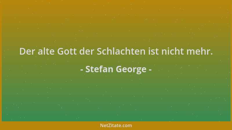Stefan George - Der alte Gott der Schlachten ist nicht mehr....