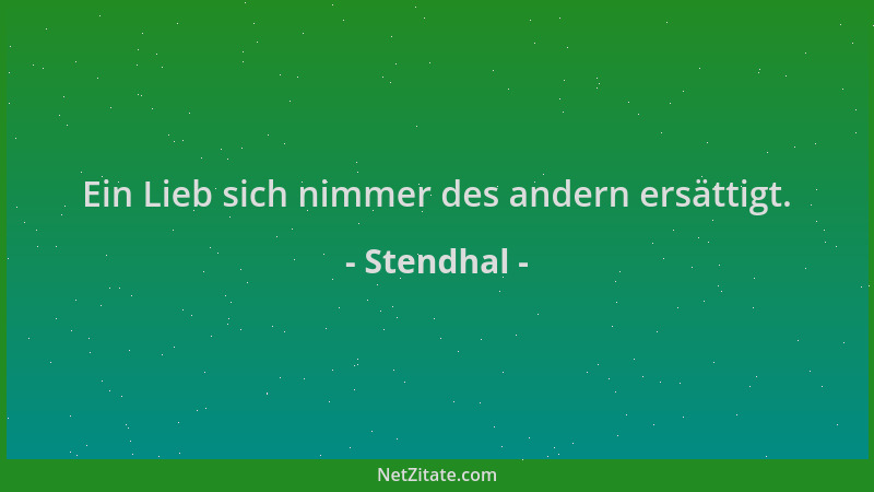 Stendhal - Ein Lieb sich nimmer des andern ersättigt....