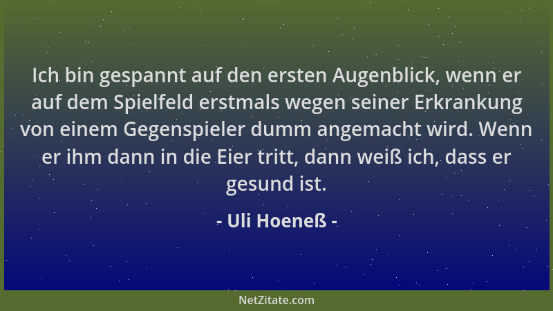 Uli Hoeneß - Ich bin gespannt auf den ersten Augenblick, wenn er auf dem Spielfeld erstmals wegen seiner Erkrankung von ein...