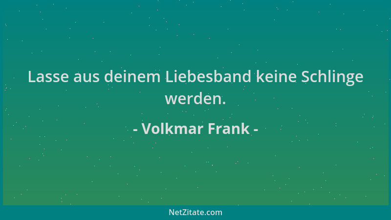 Volkmar Frank - Lasse aus deinem Liebesband keine Schlinge werden....