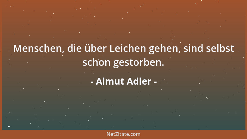 Almut Adler - Menschen, die über Leichen gehen, sind selbst schon gestorben....