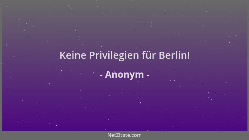 Anonym - Keine Privilegien für Berlin!...