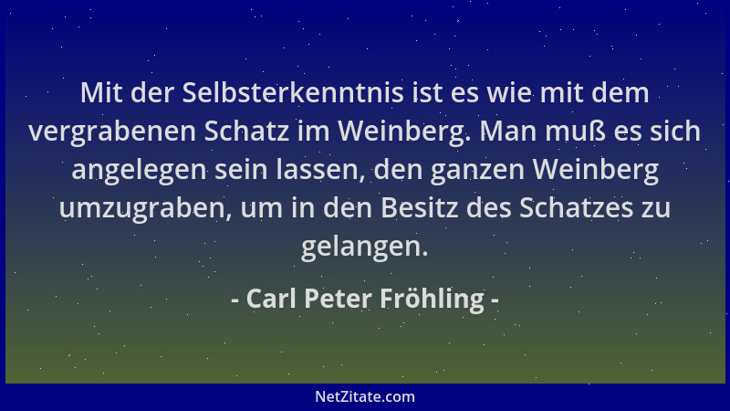 Carl Peter Fröhling - Mit der Selbsterkenntnis ist es wie mit dem vergrabenen Schatz im Weinberg. Man muß es sich angelegen...