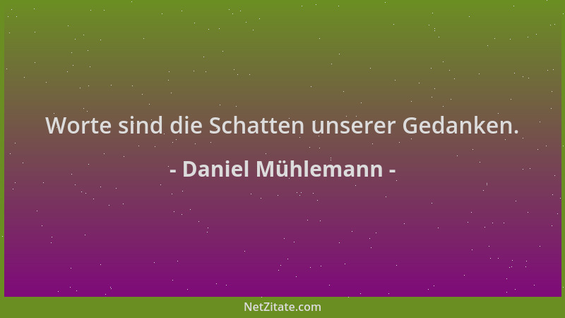 Daniel Mühlemann - Worte sind die Schatten unserer Gedanken....