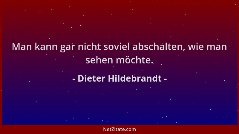 Dieter Hildebrandt - Man kann gar nicht soviel abschalten, wie man sehen möchte....