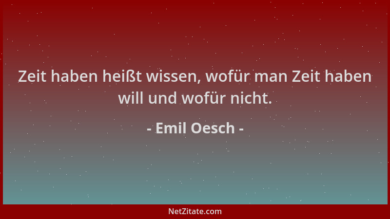 Emil Oesch - Zeit haben heißt wissen, wofür man Zeit haben will und wofür nicht....