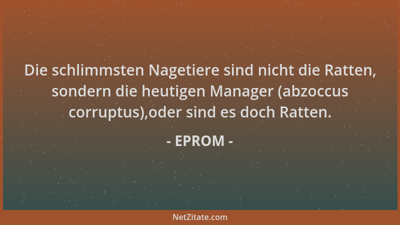 EPROM - Die schlimmsten Nagetiere sind nicht die Ratten, sondern die heutigen Manager (abzoccus corruptus),oder sind es doc...