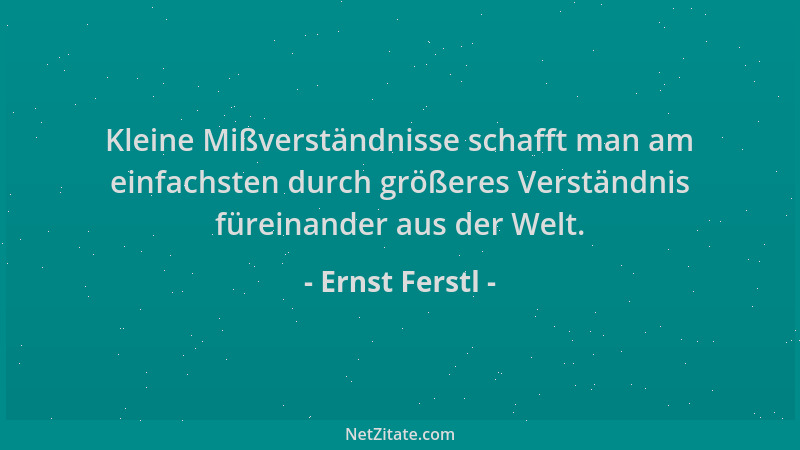 Ernst Ferstl - Kleine Mißverständnisse schafft man am einfachsten durch größeres Verständnis füreinander aus der Welt....