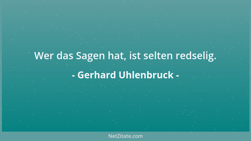 Gerhard Uhlenbruck - Wer das Sagen hat, ist selten redselig....