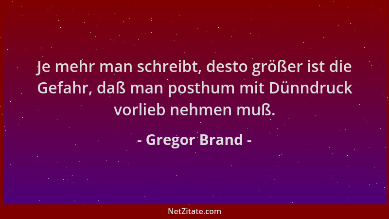 Gregor Brand - Je mehr man schreibt, desto größer ist die Gefahr, daß man posthum mit Dünndruck vorlieb nehmen muß....