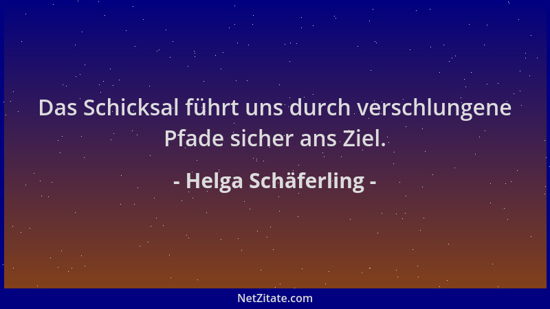 Helga Schäferling - Das Schicksal führt uns durch verschlungene Pfade sicher ans Ziel....