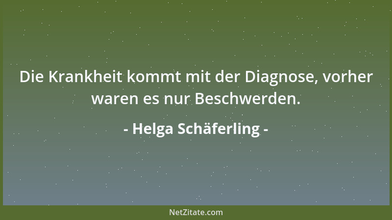 Helga Schäferling - Die Krankheit kommt mit der Diagnose, vorher waren es nur Beschwerden....