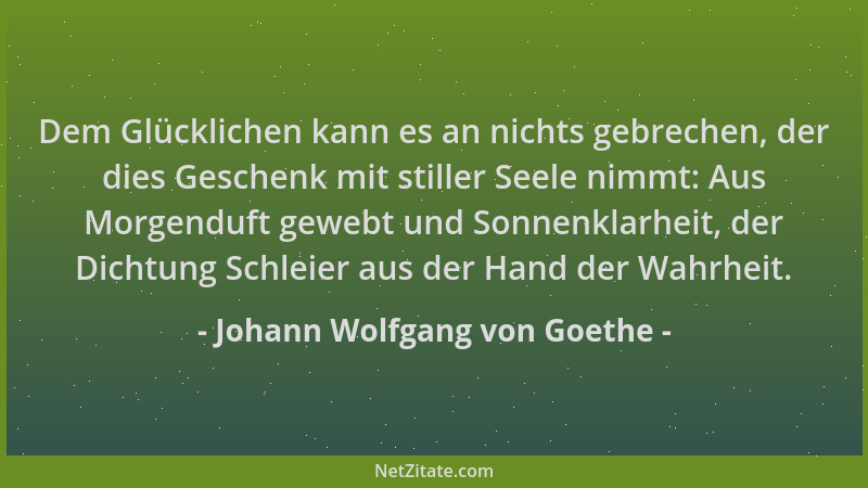 Johann Wolfgang von Goethe - Dem Glücklichen kann es an nichts gebrechen, der dies Geschenk mit stiller Seele nimmt: Aus Mo...