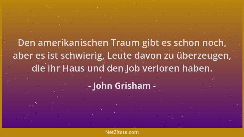 John Grisham - Den amerikanischen Traum gibt es schon noch, aber es ist schwierig, Leute davon zu überzeugen, die ihr Haus...