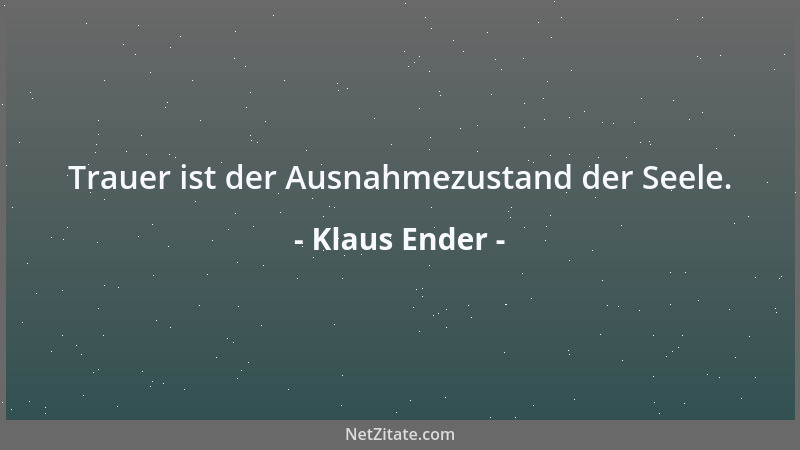Klaus Ender - Trauer ist der Ausnahmezustand der Seele....