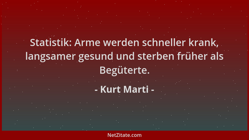 Kurt Marti - Statistik: Arme werden schneller krank, langsamer gesund und sterben früher als Begüterte....