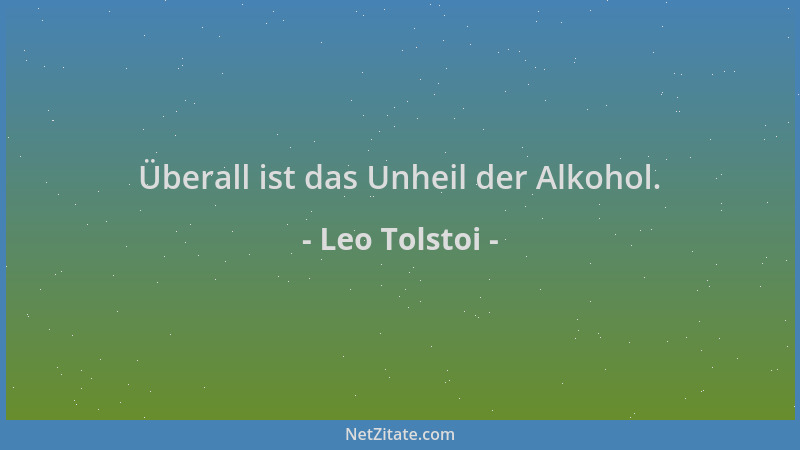 Leo Tolstoi - Überall ist das Unheil der Alkohol....
