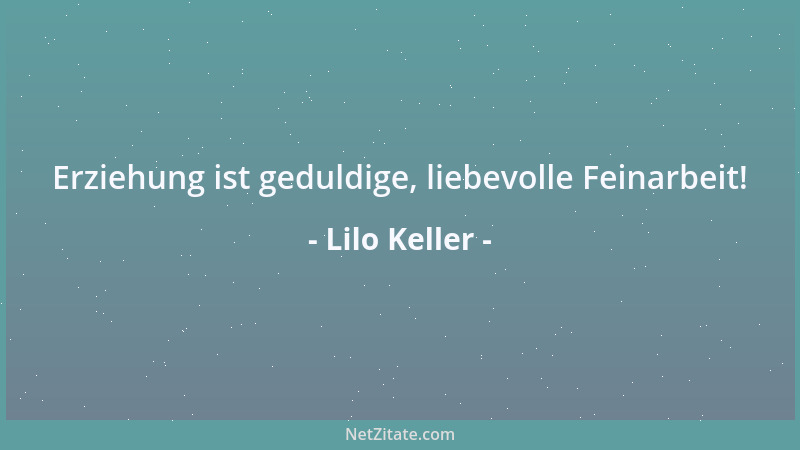 Lilo Keller - Fehlt ihnen Sinn und Logik, ergeben auch flotte Sprüche oder gut klingende Wortspiele keine guten Aphorismen....