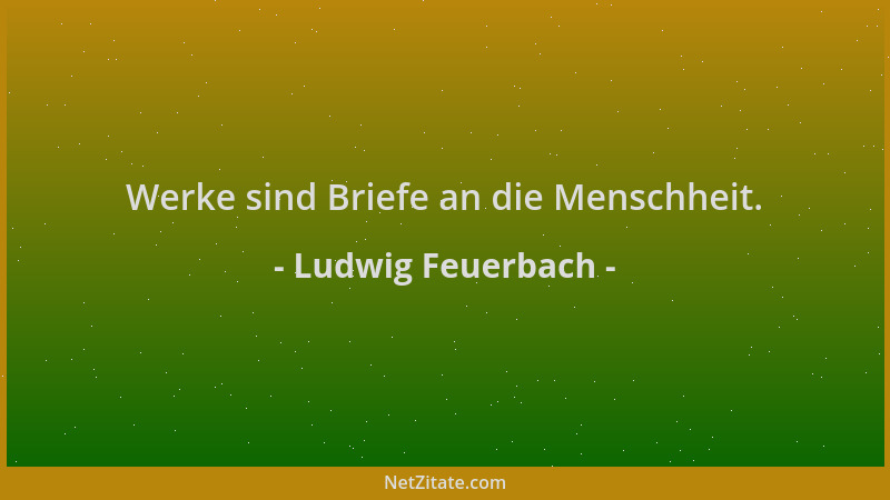Ludwig Feuerbach - Werke sind Briefe an die Menschheit....