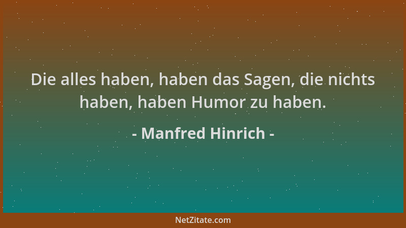 Manfred Hinrich - Die alles haben, haben das Sagen, die nichts haben, haben Humor zu haben....