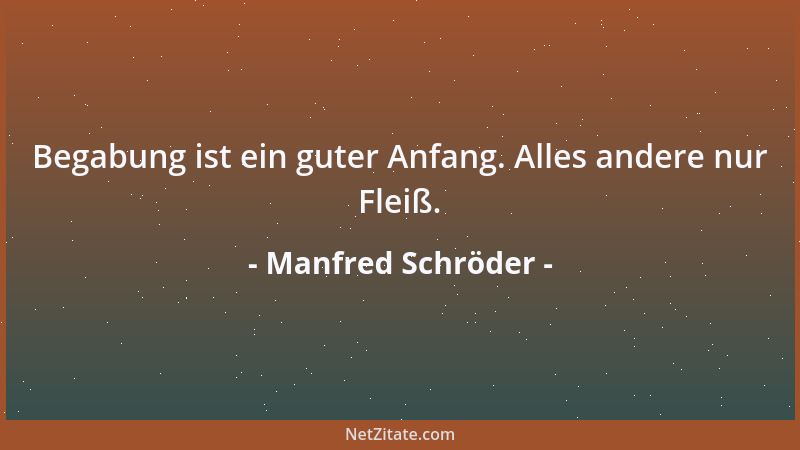 Manfred Schröder - Begabung ist ein guter Anfang. Alles andere nur Fleiß....
