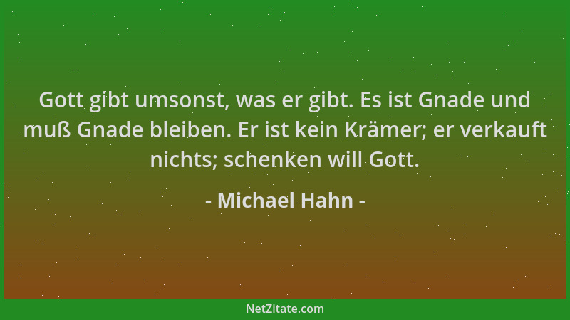 Michael Hahn - Gott gibt umsonst, was er gibt. Es ist Gnade und muß Gnade bleiben. Er ist kein Krämer; er verkauft nichts;...