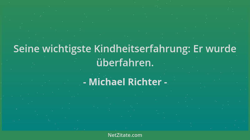 Michael Richter - Seine wichtigste Kindheitserfahrung: Er wurde überfahren....