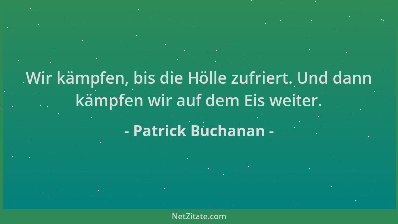 Patrick Buchanan - Wir kämpfen, bis die Hölle zufriert. Und dann kämpfen wir auf dem Eis weiter....