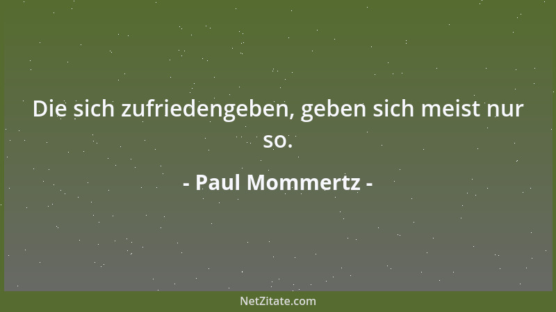 Paul Mommertz - Die sich zufriedengeben, geben sich meist nur so....