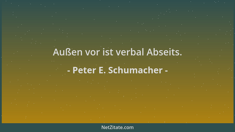 Peter E. Schumacher - Außen vor ist verbal Abseits....