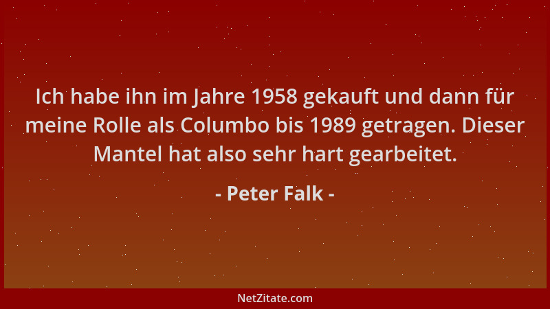 Peter Falk - Ich habe ihn im Jahre 1958 gekauft und dann für meine Rolle als Columbo bis 1989 getragen. Dieser Mantel hat a...