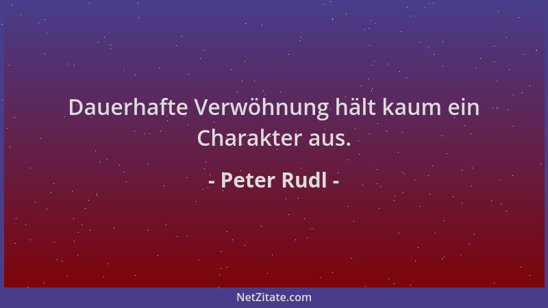 Peter Rudl - Dauerhafte Verwöhnung hält kaum ein Charakter aus....