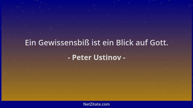 Peter Ustinov - Ein Gewissensbiß ist ein Blick auf Gott....