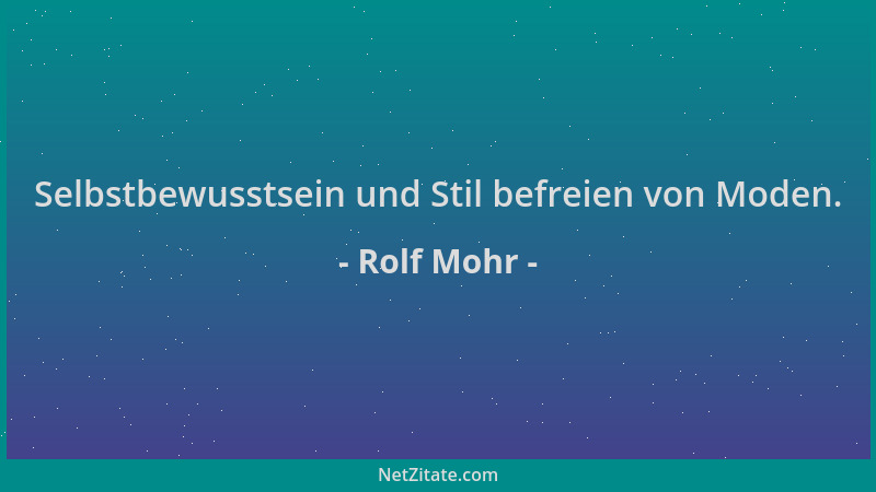 Rolf Mohr - Selbstbewusstsein und Stil befreien von Moden....