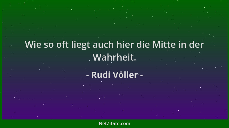 Rudi Völler - Wie so oft liegt auch hier die Mitte in der Wahrheit....